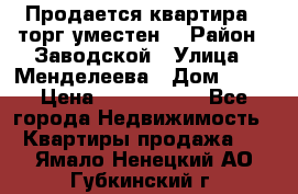 Продается квартира , торг уместен. › Район ­ Заводской › Улица ­ Менделеева › Дом ­ 13 › Цена ­ 2 150 000 - Все города Недвижимость » Квартиры продажа   . Ямало-Ненецкий АО,Губкинский г.